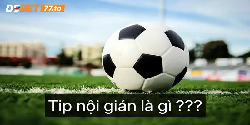 Tip nội gián bóng đá là gì?