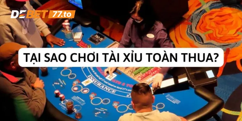 Lý do tại sao chơi tài xỉu toàn thua